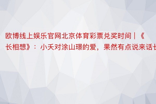 欧博线上娱乐官网北京体育彩票兑奖时间 | 《长相想》：小夭对涂山璟的爱，果然有点说来话长