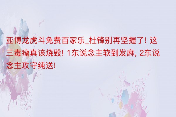 亚博龙虎斗免费百家乐_杜锋别再坚握了! 这三毒瘤真该烧毁! 1东说念主软到发麻, 2东说念主攻守纯送!