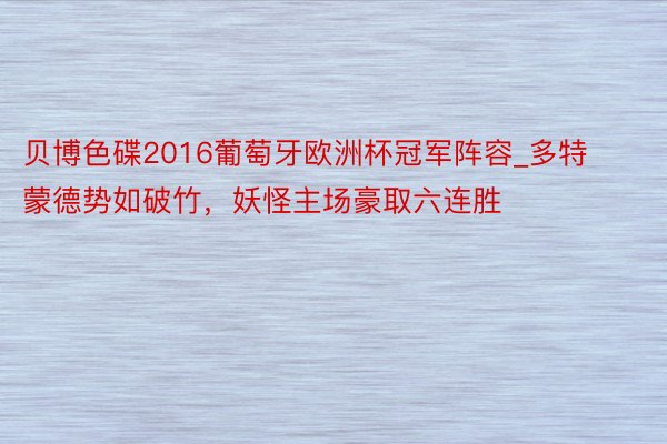 贝博色碟2016葡萄牙欧洲杯冠军阵容_多特蒙德势如破竹，妖怪主场豪取六连胜